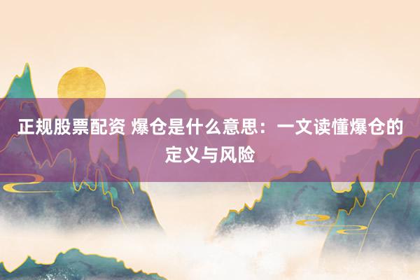 正规股票配资 爆仓是什么意思：一文读懂爆仓的定义与风险